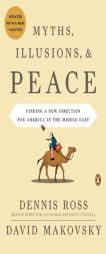 Myths, Illusions, and Peace: Finding a New Direction for America in the Middle East by Dennis Ross Paperback Book