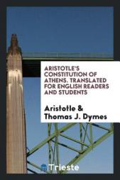Aristotle's Constitution of Athens. Translated for English Readers and Students by Aristotle Paperback Book