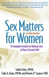 Sex Matters for Women, Second Edition: A Complete Guide to Taking Care of Your Sexual Self by Sallie Foley Paperback Book