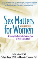 Sex Matters for Women, Second Edition: A Complete Guide to Taking Care of Your Sexual Self by Sallie Foley Paperback Book