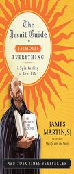 The Jesuit Guide to (Almost) Everything: A Spirituality for Real Life by James Martin Paperback Book