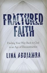 Fractured Faith: Finding Your Way Back to God in an Age of Deconstruction by Lina Abujamra Paperback Book