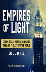 Empires of Light: Edison, Tesla, Westinghouse, and the Race to Electrify the World by Jill Jonnes Paperback Book
