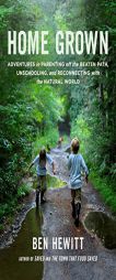 Home Grown: Adventures in Parenting off the Beaten Path, Unschooling, and Reconnecting with the Natural World by Ben Hewitt Paperback Book