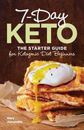 7 Day Keto: The Starter Guide for Ketogenic Diet Beginners by Mary Alexander Paperback Book
