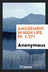 Amusement in High Life, pp. 1-271 by Anonymous Paperback Book