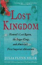 Lost Kingdom: Hawaii’s Last Queen, the Sugar Kings, and America’s First Imperial Venture by Julia Flynn Siler Paperback Book