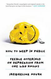 How to Weep in Public: Feeble Offerings on Depression from One Who Knows by Jacqueline Novak Paperback Book