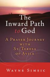 The Inward Path to God: A Prayer Journey with Teresa of Avila by Wayne Simsic Paperback Book