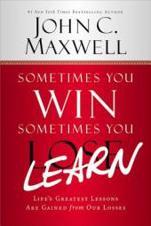 Sometimes You Win--Sometimes You Learn: Life's Greatest Lessons Are Gained from Our Losses by John C. Maxwell Paperback Book