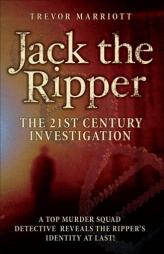 Jack the Ripper: The 21st Century Investigation: A Top Murder Squad Detective Reveals the Ripper's Identity at Last! by Trevor Marriott Paperback Book