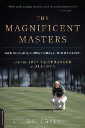 The Magnificent Masters: Jack Nicklaus, Johnny Miller, Tom Weiskopf, and the 1975 Cliffhanger at Augusta by Gil Capps Paperback Book