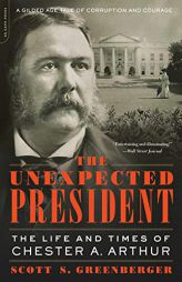 The Unexpected President: The Life and Times of Chester A. Arthur by Scott S. Greenberger Paperback Book