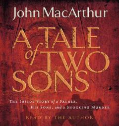 A Tale of Two Sons: The Inside Story of a Father, His Sons, and a Shocking Murder by John MacArthur Paperback Book