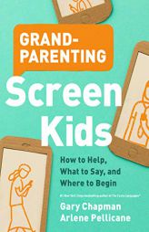 Grandparenting Screen Kids: How to Help, What to Say, and Where to Begin by Gary Chapman Paperback Book