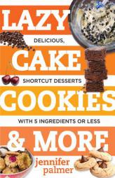 Lazy Cake Cookies & More: Delicious, Shortcut Desserts with 5 Ingredients or Less by Jennifer Palmer Paperback Book