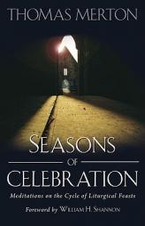 Seasons of Celebration: Meditations on the Cycle of Liturgical Feasts by Thomas Merton Paperback Book