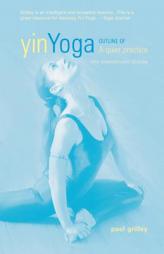 Yin Yoga: Principles and Practice - 10th Anniversary Edition by Paul Grilley Paperback Book