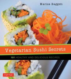 Vegetarian Sushi Secrets: 101 Healthy and Delicious Recipes by Marisa Baggett Paperback Book