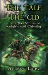 The Tale of the Cid: and Other Stories of Knights and Chivalry by Andrew Lang Paperback Book