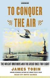 To Conquer the Air : The Wright Brothers and the Great Race for Flight by James Tobin Paperback Book
