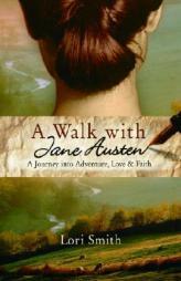 A Walk with Jane Austen: A Journey into Adventure, Love, and Faith by Lori Smith Paperback Book