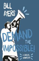 Demand the Impossible: A Radical Manifesto by Bill Ayers Paperback Book
