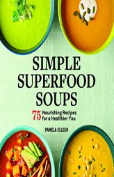 Simple Superfood Soups: 75 Nourishing Recipes for a Healthier You by Pamela Ellgen Paperback Book