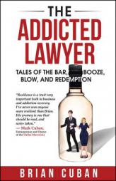 The Addicted Lawyer: Tales of the Bar, Booze, Blow, and Redemption by Brian Cuban Paperback Book