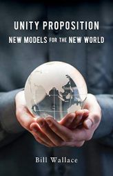 Unity Proposition: New Models for the New World by Bill Wallace Paperback Book