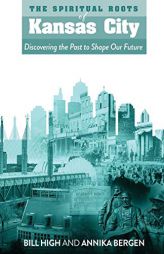 The Spiritual Roots of Kansas City: Discovering the Past to Shape Our Future by Bill High Paperback Book