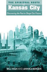 The Spiritual Roots of Kansas City: Discovering the Past to Shape Our Future by Bill High Paperback Book