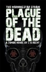 Plague of the Dead (The Morningstar Strain) by Z. a. Recht Paperback Book
