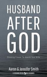 Husband After God: Drawing Closer To God And Your Wife by Aaron Smith Paperback Book