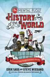 The Mental Floss History of the World: An Irreverent Romp Through Civilization's Best Bits by Erik Sass Paperback Book