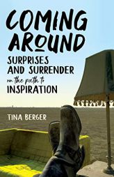 Coming Around: Surprises and Surrender on the Path to Inspiration by Tina Berger Paperback Book