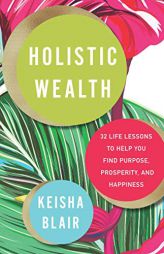 Holistic Wealth: 32 Life Lessons to Help You Find Purpose, Prosperity, and Happiness by Keisha Blair Paperback Book