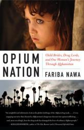 Opium Nation: Child Brides, Drug Lords, and One Woman's Journey Through Afghanistan by Fariba Nawa Paperback Book