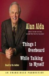 Things I Overheard While Talking to Myself by Alan Alda Paperback Book