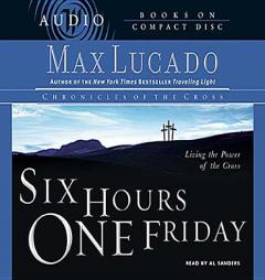 Six Hours One Friday: Living in the Power of the Cross by Max Lucado Paperback Book