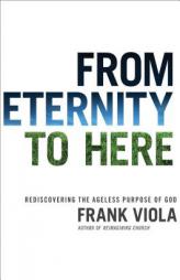 From Eternity to Here: Rediscovering the Ageless Purpose of God by Frank Viola Paperback Book