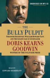 The Bully Pulpit: Theodore Roosevelt, William Howard Taft, and the Golden Age of Journalism by Doris Kearns Goodwin Paperback Book