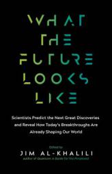 What the Future Looks Like: Leading Science Experts Reveal the Surprising Discoveries and Ingenious Solutions That Are Shaping Our World by Jim Al-Khalili Paperback Book