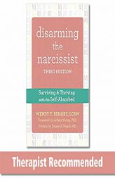 Disarming the Narcissist: Surviving and Thriving with the Self-Absorbed by Wendy T. Behary Paperback Book