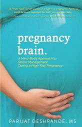 Pregnancy Brain: A Mind-Body Approach to Stress Managment During a High-Risk Pregnancy by Parijat Deshpande Paperback Book