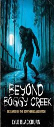 Beyond Boggy Creek: In Search of the Southern Sasquatch by Lyle Blackburn Paperback Book