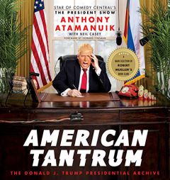American Tantrum: The Donald J. Trump Presidential Archives by Anthony Atamanuik Paperback Book