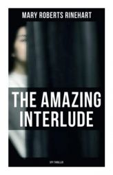 The Amazing Interlude (Spy Thriller): Spy Mystery Novel by Mary Roberts Rinehart Paperback Book