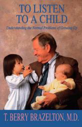 To Listen To A Child & Understanding The Normal Problems Of Growing Up by T. Berry Brazelton Paperback Book