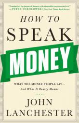 How to Speak Money: What the Money People Say-And What It Really Means by John Lanchester Paperback Book